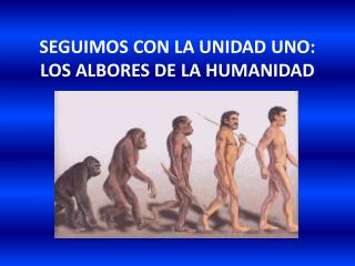 SEGUIMOS CON LA UNIDAD UNO: LOS ALBORES DE LA HUMANIDAD