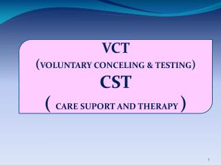VCT ( VOLUNTARY CONCELING &amp; TESTING ) CST ( CARE SUPORT AND THERAPY )