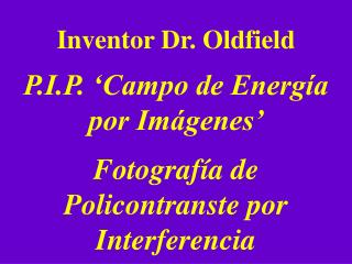 Inventor Dr. Oldfield P.I.P. ‘Campo de Energía por Imágenes’
