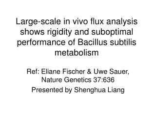 Ref: Eliane Fischer &amp; Uwe Sauer, Nature Genetics 37:636 Presented by Shenghua Liang