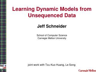 Learning Dynamic Models from Unsequenced Data Jeff Schneider School of Computer Science