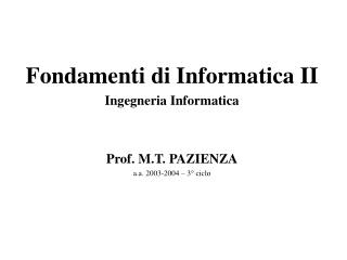 Fondamenti di Informatica II Ingegneria Informatica Prof. M.T. PAZIENZA a.a. 2003-2004 – 3° ciclo