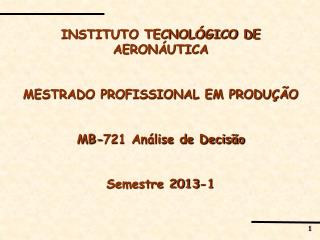 INSTITUTO TECNOLÓGICO DE AERONÁUTICA MESTRADO PROFISSIONAL EM PRODUÇÃO MB-721 Análise de Decisão