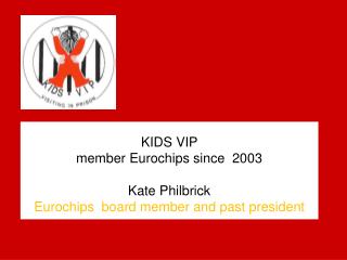 KIDS VIP member Eurochips since 2003 Kate Philbrick Eurochips board member and past president