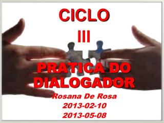 CICLO III PRATICA DO DIALOGADOR Rosana De Rosa 2013- 0 2-10 2013-05-08