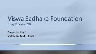 Viswa Sadhaka Foundation Friday, 8 th October 2010