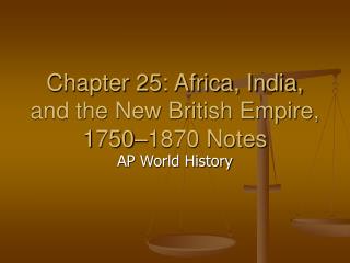 Chapter 25: Africa, India, and the New British Empire, 1750–1870 Notes