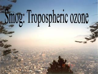 Smog: Tropospheric ozone