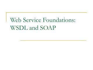 Web Service Foundations: WSDL and SOAP