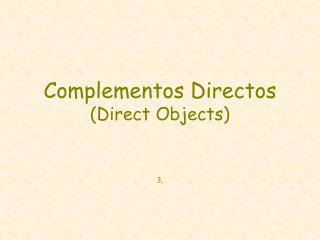 Complementos Directos (Direct Objects) 3,