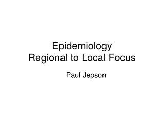 Epidemiology Regional to Local Focus