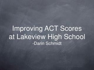 Improving ACT Scores at Lakeview High School -Darin Schmidt