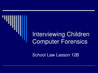 Interviewing Children Computer Forensics School Law Lesson 12B
