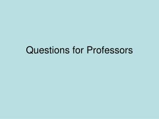 Questions for Professors