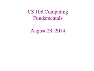 CS 108 Computing Fundamentals August 28, 2014