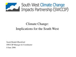 Climate Change: Implications for the South West Sarah Hendel-Blackford