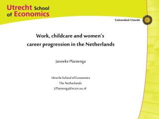 Work, childcare and women’s career progression in the Netherlands Janneke Plantenga