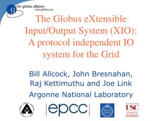 The Globus eXtensible Input/Output System (XIO): A protocol independent IO system for the Grid
