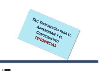 TAC Tecnologías para el Aprendizaje y el Conocimiento TENDENCIAS