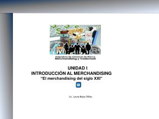 UNIDAD I INTRODUCCIÓN AL MERCHANDISING “El merchandising del siglo XXI”