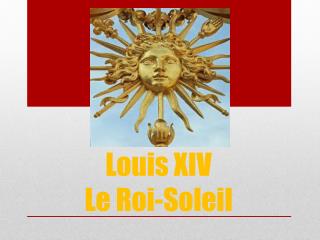 Louis XIV Le Roi -Soleil