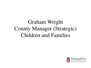 Graham Wright County Manager (Strategic) Children and Families