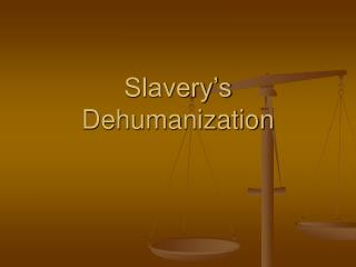 Slavery’s Dehumanization