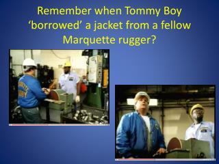 Remember when Tommy Boy ‘borrowed’ a jacket from a fellow Marquette rugger ?