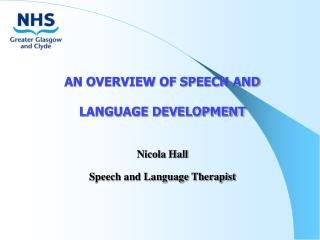 AN OVERVIEW OF SPEECH AND LANGUAGE DEVELOPMENT Nicola Hall Speech and Language Therapist