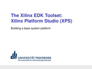 The Xilinx EDK Toolset: Xilinx Platform Studio (XPS)