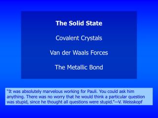 The Solid State Covalent Crystals Van der Waals Forces The Metallic Bond