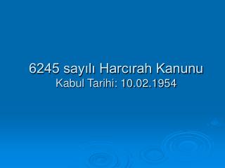 6245 sayılı Harcırah Kanunu Kabul Tarihi: 10.02.1954