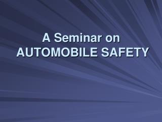 A Seminar on AUTOMOBILE SAFETY
