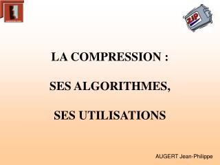 LA COMPRESSION : SES ALGORITHMES, SES UTILISATIONS