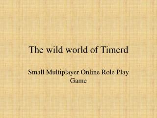 The wild world of Timerd