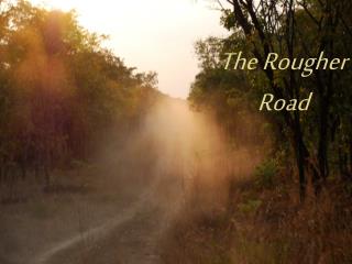The Rougher Road