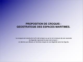 PROPOSITION DE CROQUIS : GEOSTRATEGIE DES ESPACES MARITIMES.