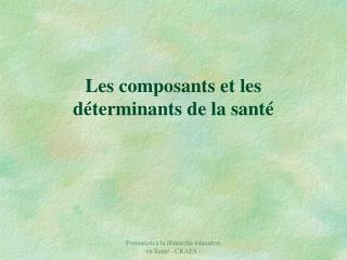 Les composants et les déterminants de la santé