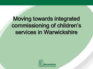 Moving towards integrated commissioning of children’s services in Warwickshire