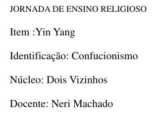 JORNADA DE ENSINO RELIGIOSO Item :Yin Yang Identificação: Confucionismo Núcleo: Dois Vizinhos
