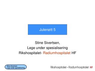 Stine Sivertsen, Lege under spesialisering Rikshospitalet- Radiumhospitalet HF