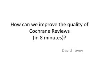 How can we improve the quality of Cochrane Reviews (in 8 minutes)?