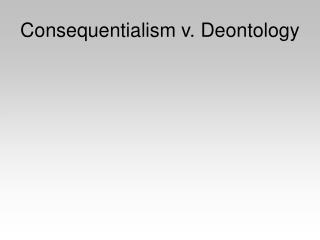 Consequentialism v. Deontology