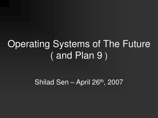 Operating Systems of The Future ( and Plan 9 )