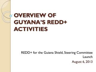 OVERVIEW OF GUYANA’S REDD+ ACTIVITIES