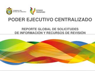 PODER EJECUTIVO CENTRALIZADO REPORTE GLOBAL DE SOLICITUDES DE INFORMACIÓN Y RECURSOS DE REVISIÓN