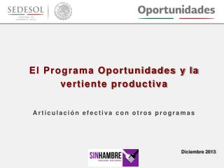 El Programa Oportunidades y la vertiente productiva Articulación efectiva con otros programas