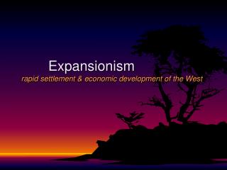 Expansionism rapid settlement &amp; economic development of the West