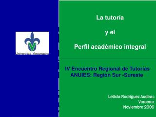 La tutoría y el Perfil académico integral Leticia Rodríguez Audirac Veracruz Noviembre 2009