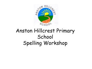 Anston Hillcrest Primary School Spelling Workshop